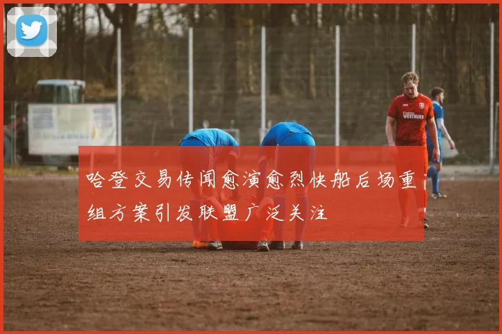 哈登交易传闻愈演愈烈快船后场重组方案引发联盟广泛关注