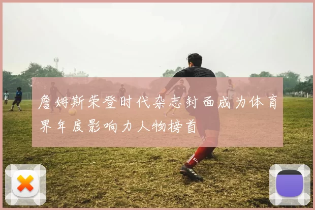 詹姆斯荣登时代杂志封面成为体育界年度影响力人物榜首