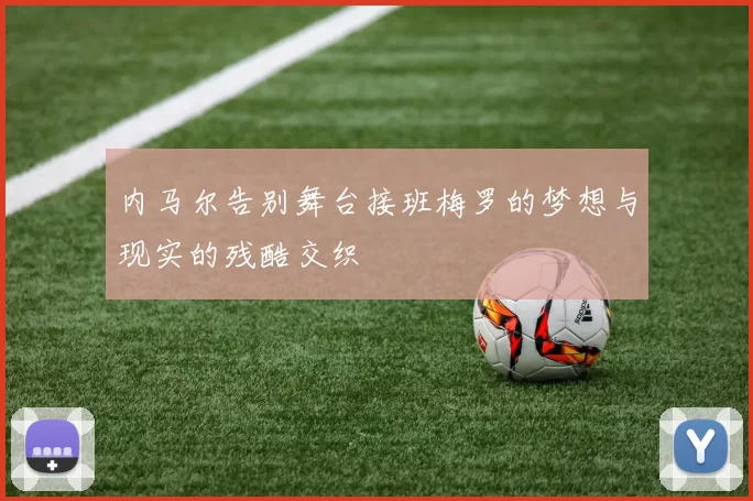 内马尔告别舞台接班梅罗的梦想与现实的残酷交织