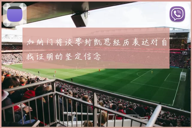 加纳门将谈零封凯恩经历表达对自我证明的坚定信念