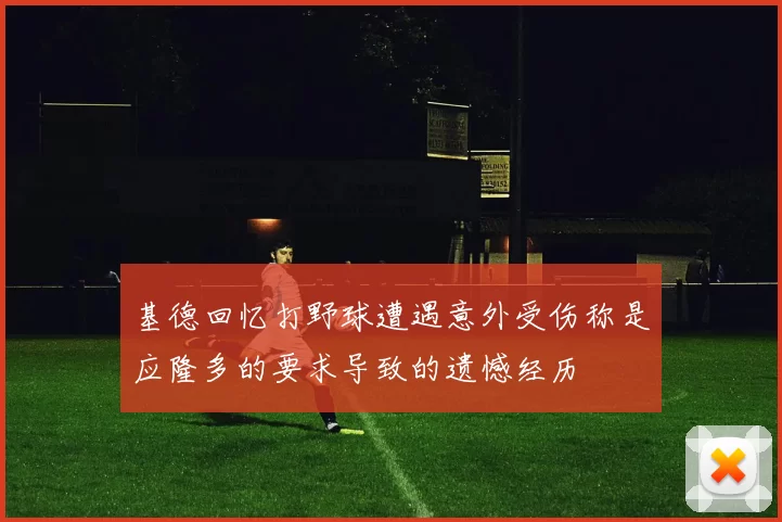 基德回忆打野球遭遇意外受伤称是应隆多的要求导致的遗憾经历